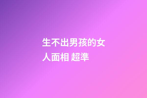 生不出男孩的女人面相 超準